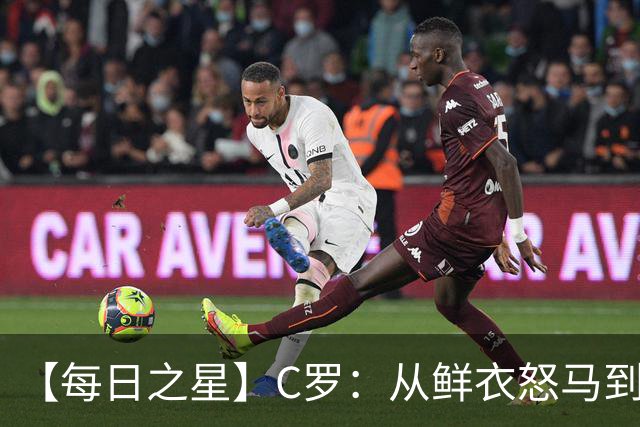 【每日之星】C罗：从鲜衣怒马到41岁图腾 他用双响炮击碎质疑