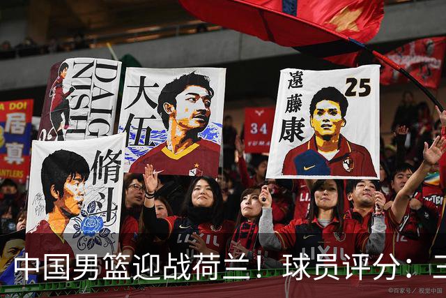 中国男篮迎战荷兰！球员评分：三人满分、五人合格、四人状态不佳