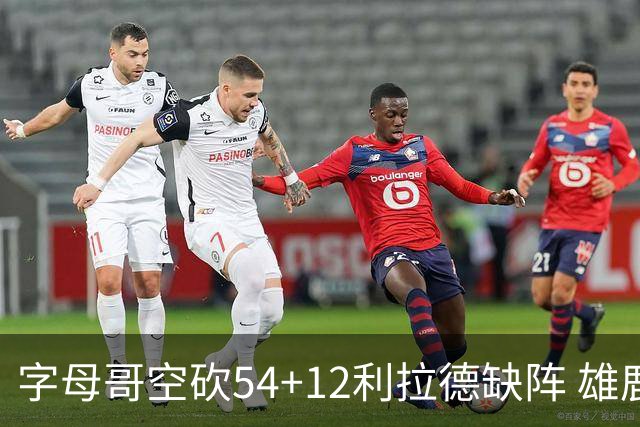 字母哥空砍54+12利拉德缺阵 雄鹿不敌步行者