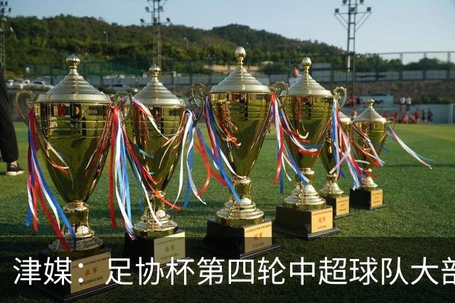津媒：足协杯第四轮中超球队大部分过关，泰山队全场占据主动