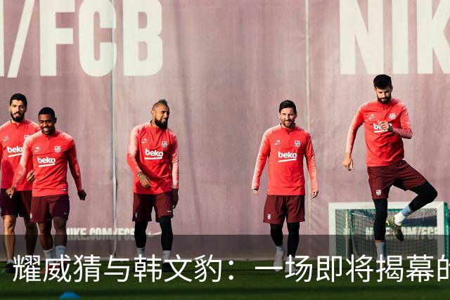 耀威猜与韩文豹：一场即将揭幕的中国功夫巅峰对决！