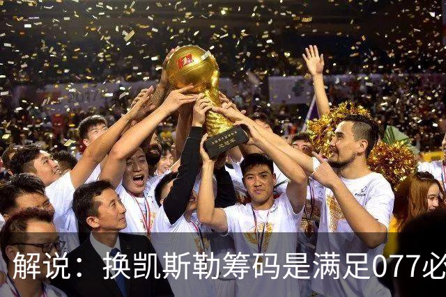 解说：换凯斯勒筹码是满足077必要代价 最大槽点是没送走烂合同